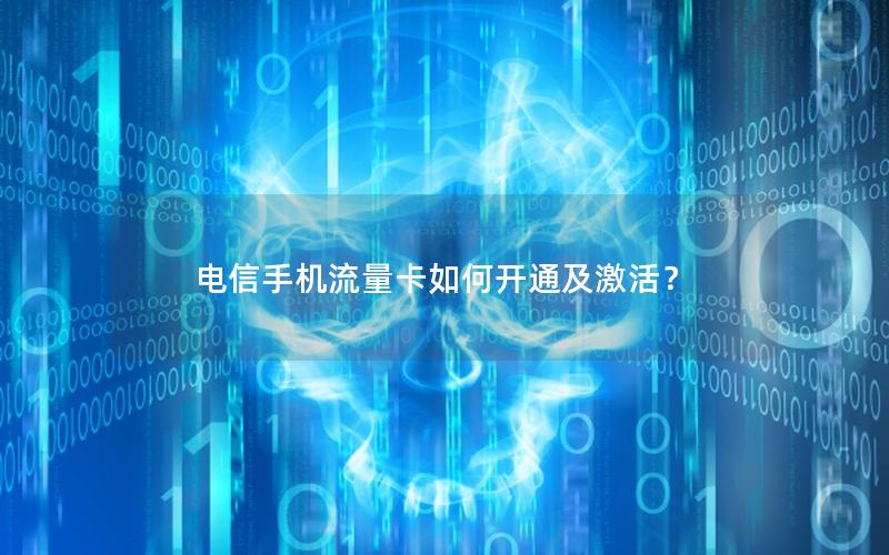 电信手机流量卡如何开通及激活？