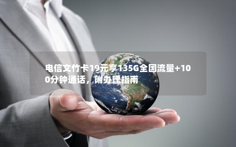 电信文竹卡19元享135G全国流量+100分钟通话，附办理指南