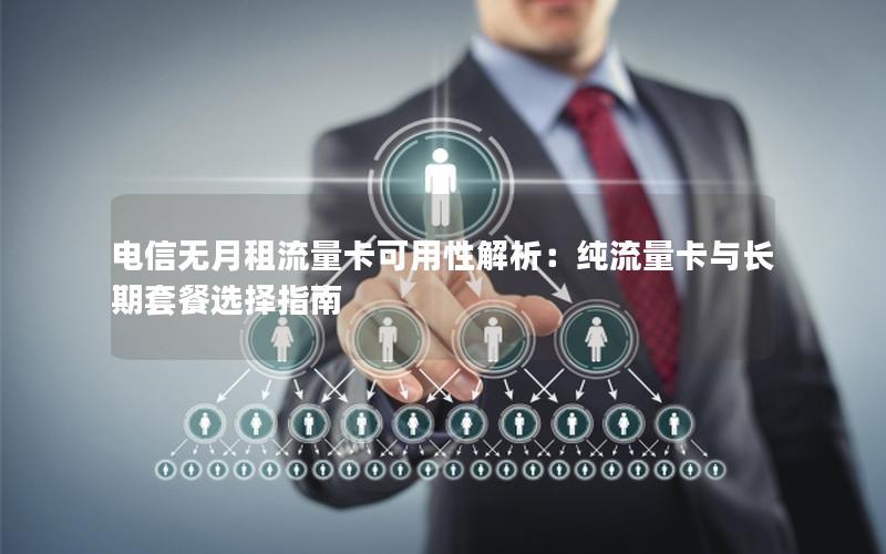 电信无月租流量卡可用性解析：纯流量卡与长期套餐选择指南