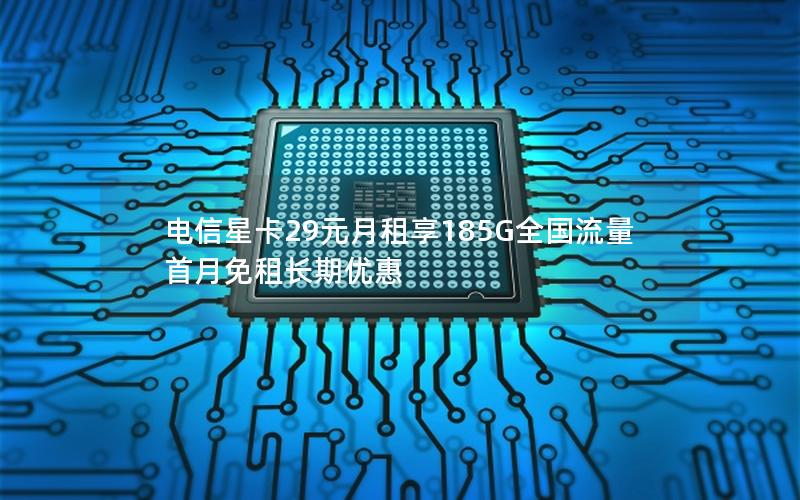 电信星卡29元月租享185G全国流量 首月免租长期优惠