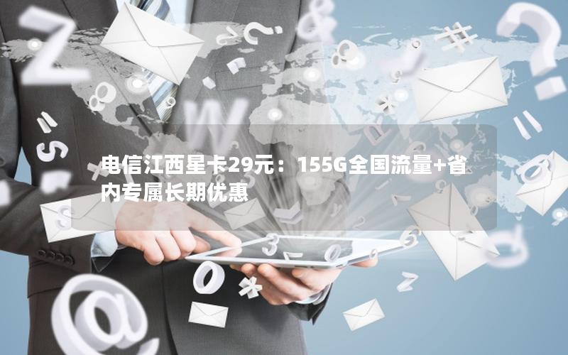电信江西星卡29元：155G全国流量+省内专属长期优惠