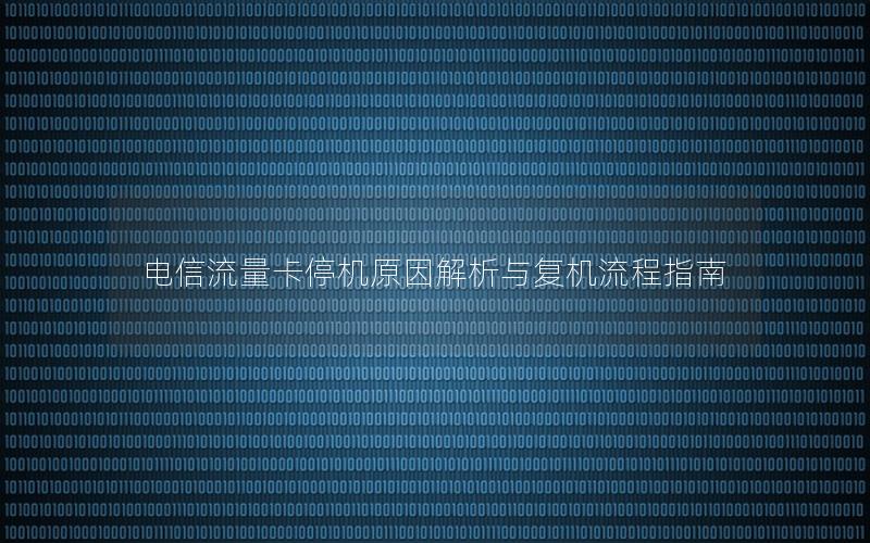 电信流量卡停机原因解析与复机流程指南