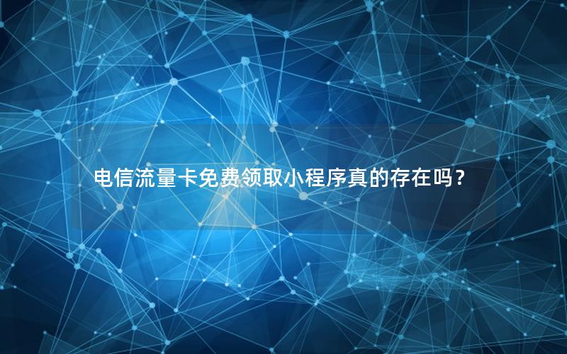 电信流量卡免费领取小程序真的存在吗？