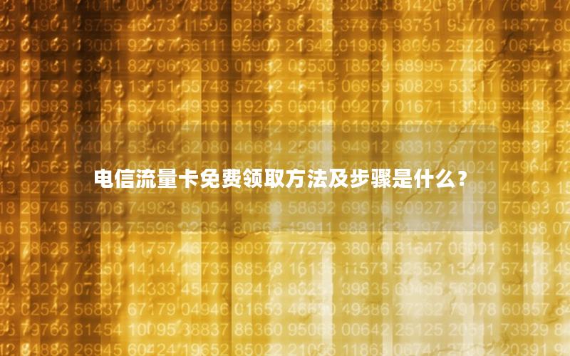 电信流量卡免费领取方法及步骤是什么？