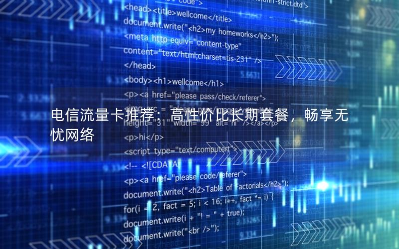 电信流量卡推荐：高性价比长期套餐，畅享无忧网络