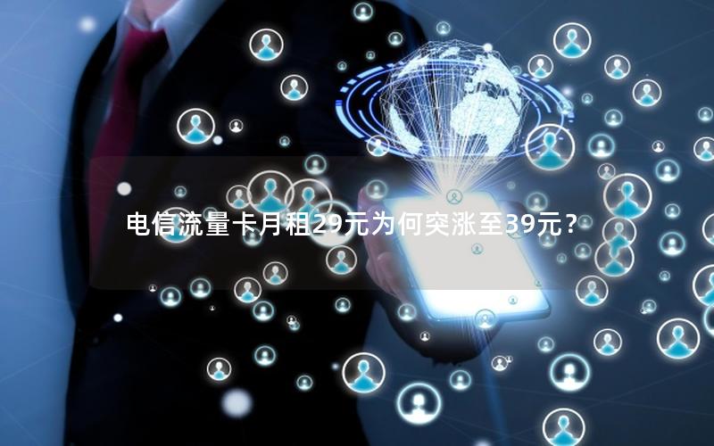 电信流量卡月租29元为何突涨至39元？