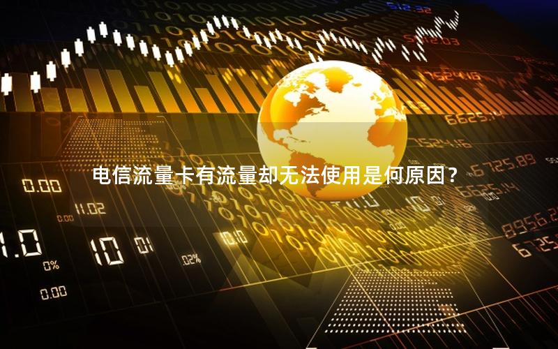 电信流量卡有流量却无法使用是何原因？