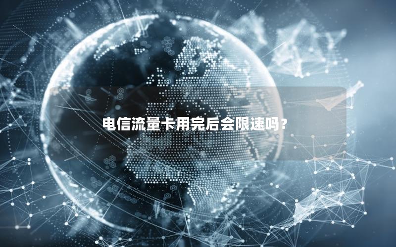 电信流量卡用完后会限速吗？