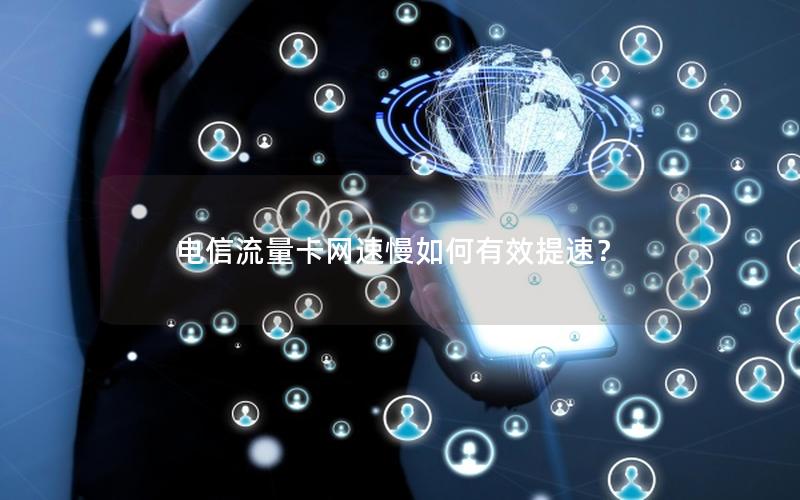 电信流量卡网速慢如何有效提速？