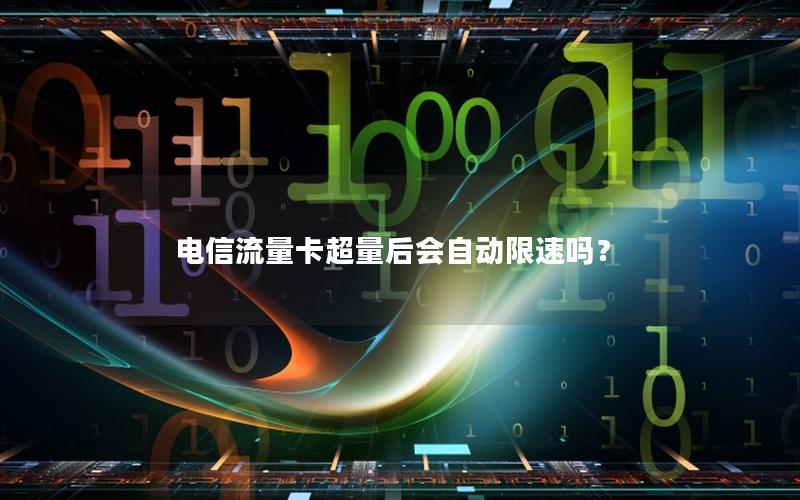 电信流量卡超量后会自动限速吗？