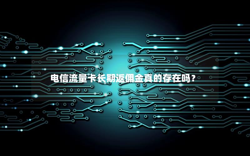 电信流量卡长期返佣金真的存在吗？