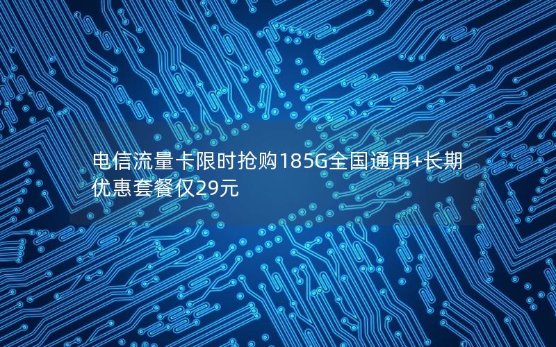 电信流量卡限时抢购185G全国通用+长期优惠套餐仅29元