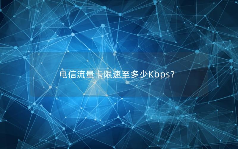 电信流量卡限速至多少Kbps？