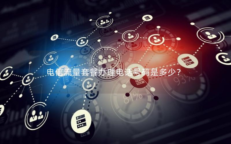 电信流量套餐办理电话号码是多少？