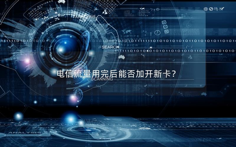 电信流量用完后能否加开新卡？