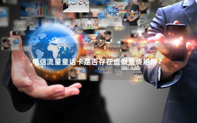 电信流量童话卡是否存在虚假宣传陷阱？