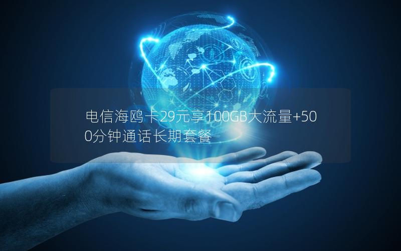 电信海鸥卡29元享100GB大流量+500分钟通话长期套餐
