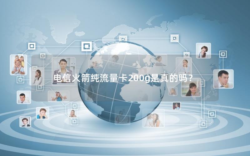 电信火箭纯流量卡200g是真的吗？