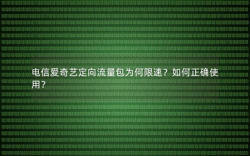 电信爱奇艺定向流量包为何限速？如何正确使用？