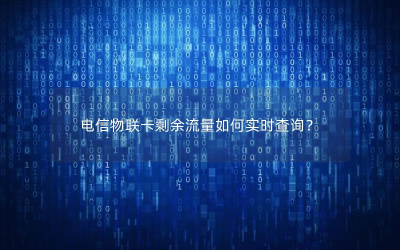 电信物联卡剩余流量如何实时查询？