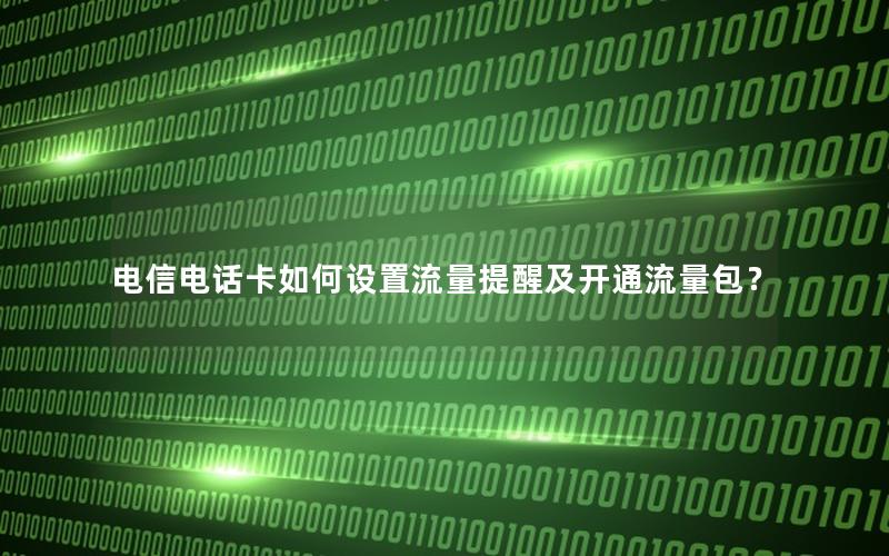 电信电话卡如何设置流量提醒及开通流量包？