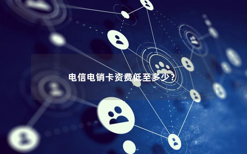 电信电销卡资费低至多少？
