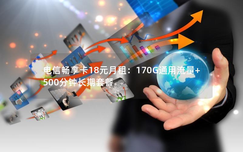电信畅享卡18元月租：170G通用流量+500分钟长期套餐