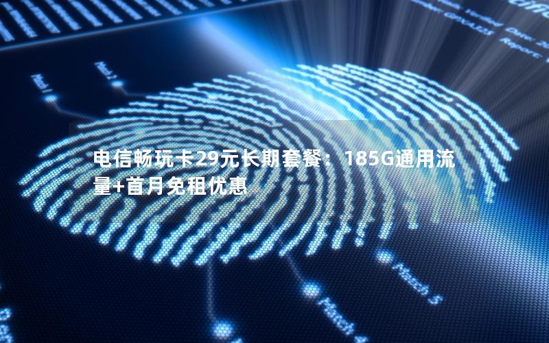 电信畅玩卡29元长期套餐：185G通用流量+首月免租优惠
