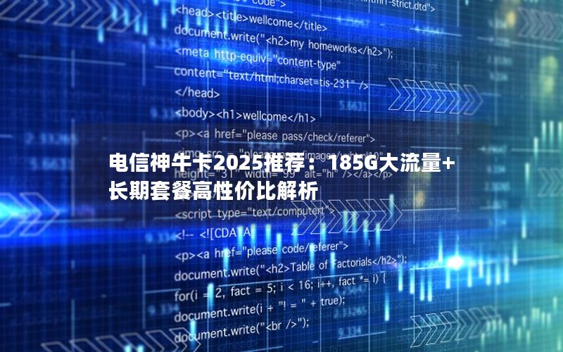 电信神牛卡2025推荐：185G大流量+长期套餐高性价比解析