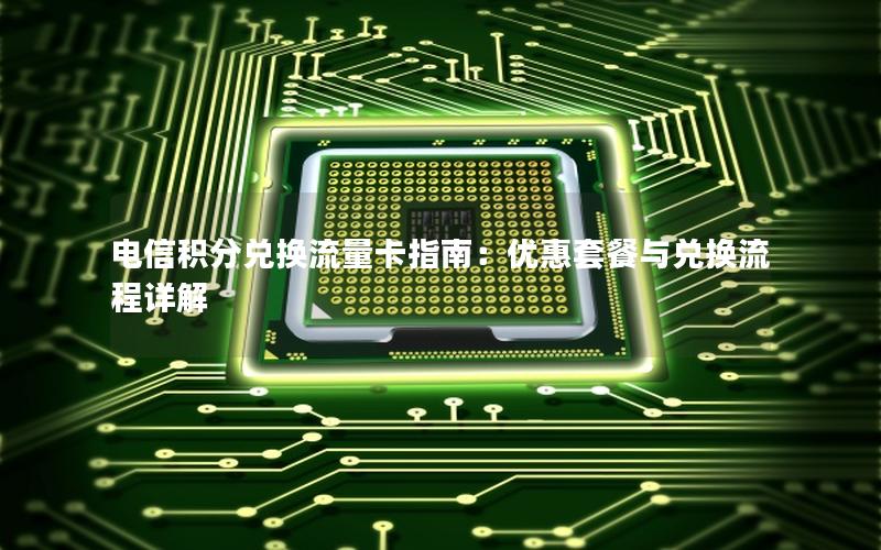电信积分兑换流量卡指南：优惠套餐与兑换流程详解