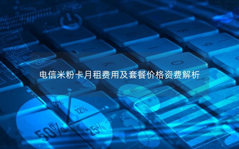 电信米粉卡月租费用及套餐价格资费解析