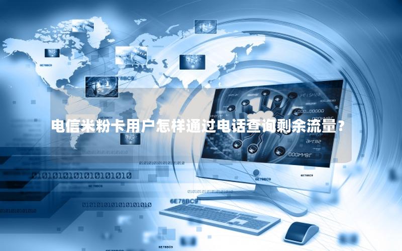 电信米粉卡用户怎样通过电话查询剩余流量？