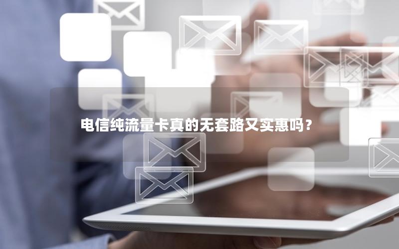 电信纯流量卡真的无套路又实惠吗？