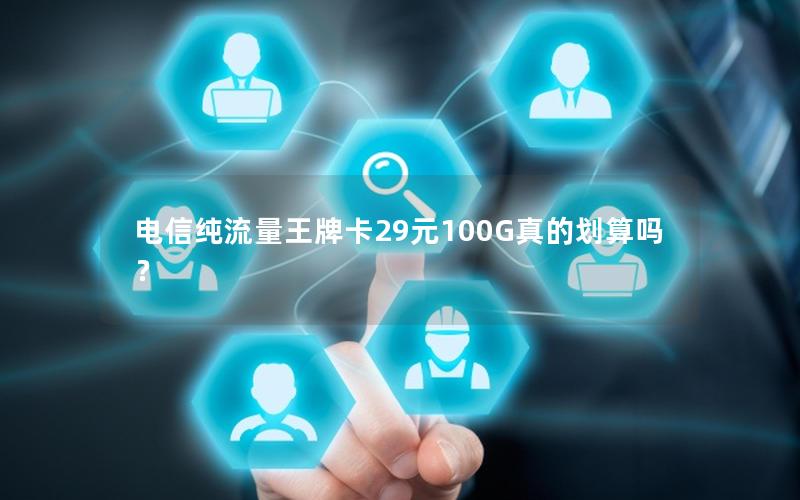 电信纯流量王牌卡29元100G真的划算吗？