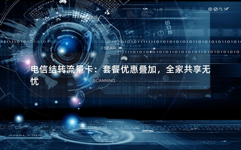 电信结转流量卡：套餐优惠叠加，全家共享无忧