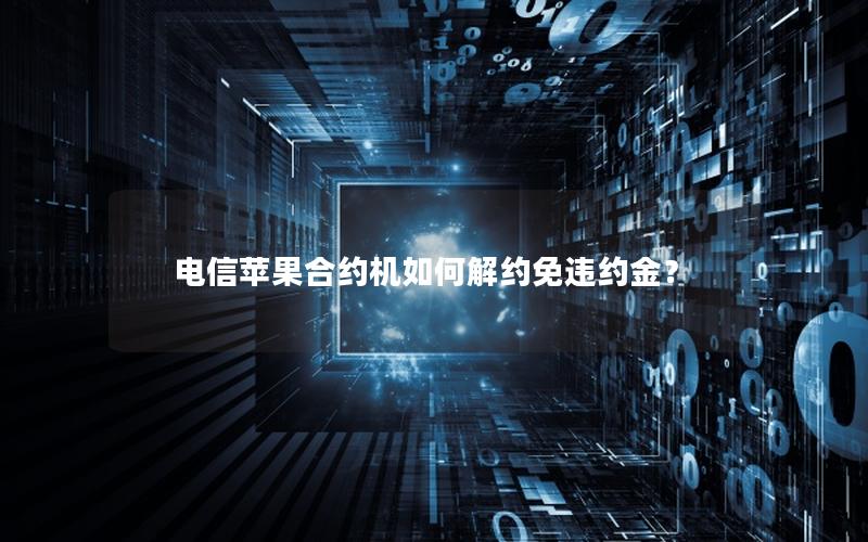 电信苹果合约机如何解约免违约金？