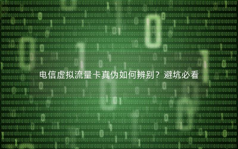 电信虚拟流量卡真伪如何辨别？避坑必看