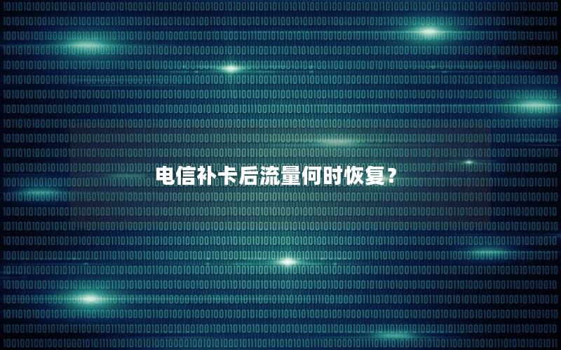 电信补卡后流量何时恢复？