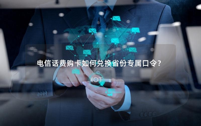 电信话费购卡如何兑换省份专属口令？