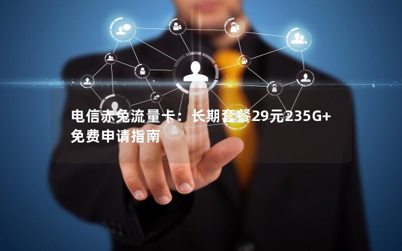 电信赤兔流量卡：长期套餐29元235G+免费申请指南