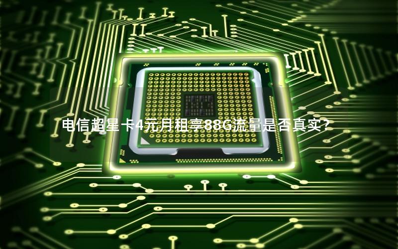 电信超星卡4元月租享88G流量是否真实？