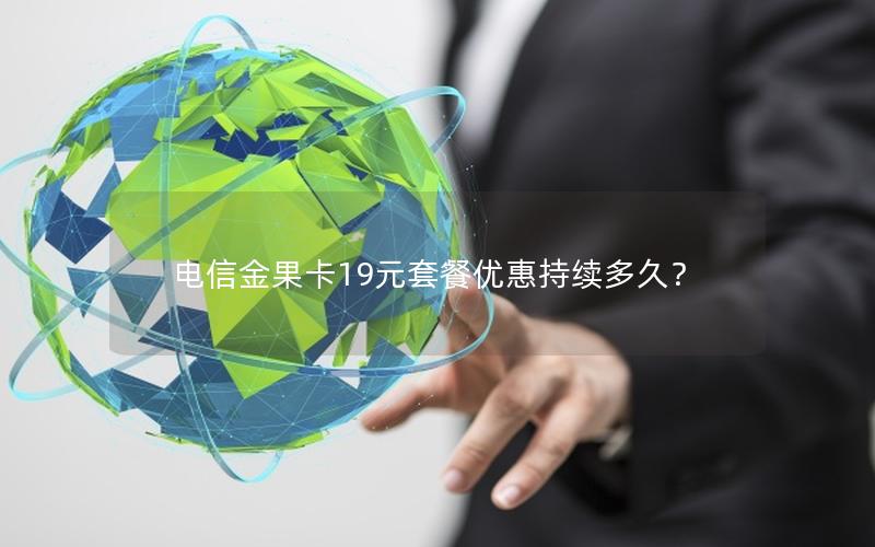 电信金果卡19元套餐优惠持续多久？