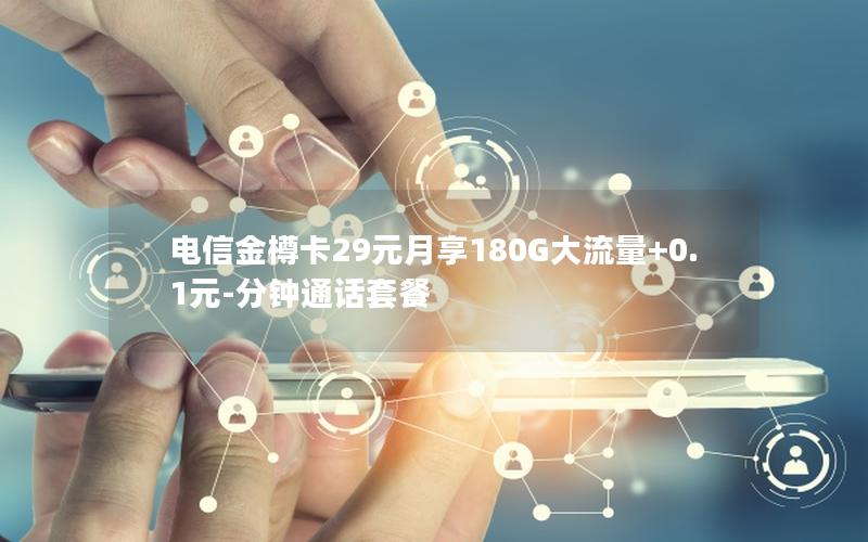 电信金樽卡29元月享180G大流量+0.1元-分钟通话套餐