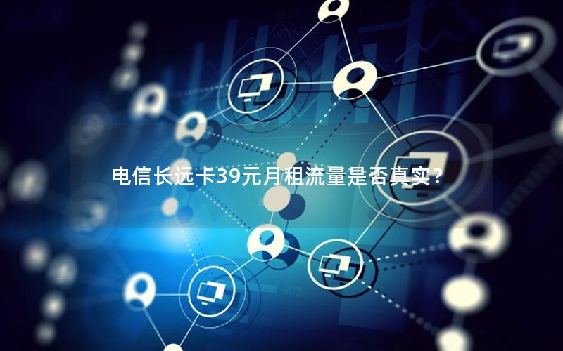 电信长远卡39元月租流量是否真实？