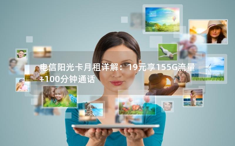 电信阳光卡月租详解：19元享155G流量+100分钟通话