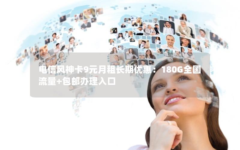 电信风神卡9元月租长期优惠：180G全国流量+包邮办理入口
