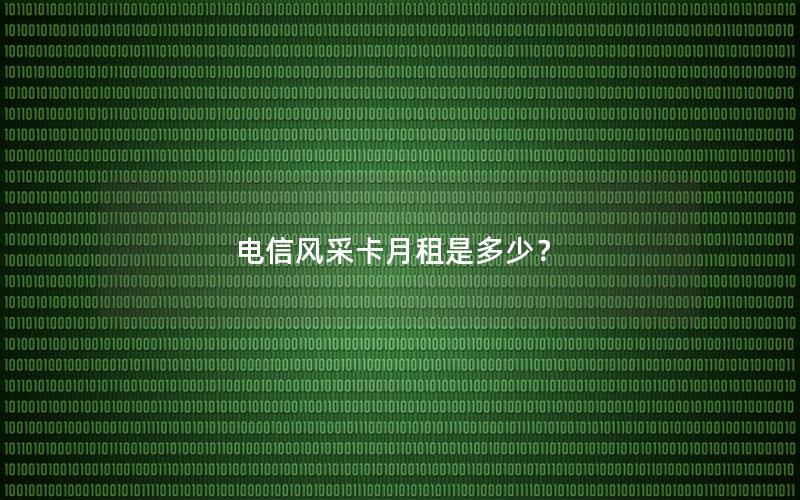 电信风采卡月租是多少？