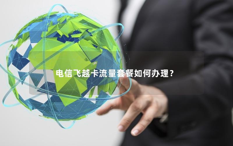 电信飞越卡流量套餐如何办理？