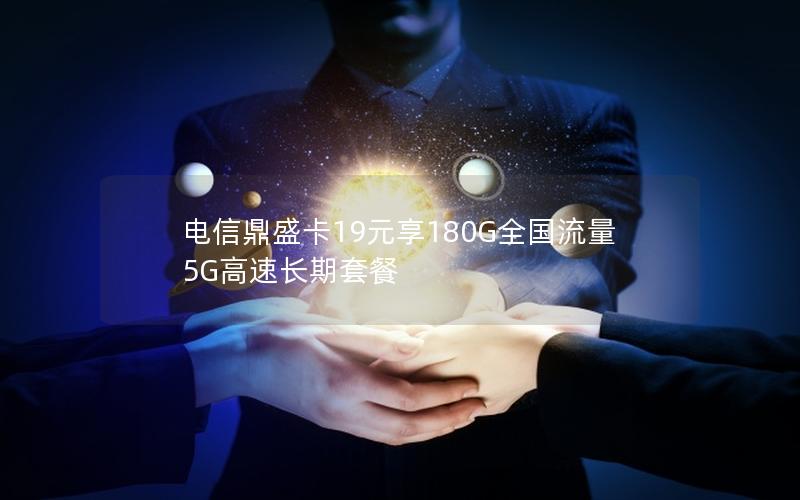 电信鼎盛卡19元享180G全国流量  5G高速长期套餐