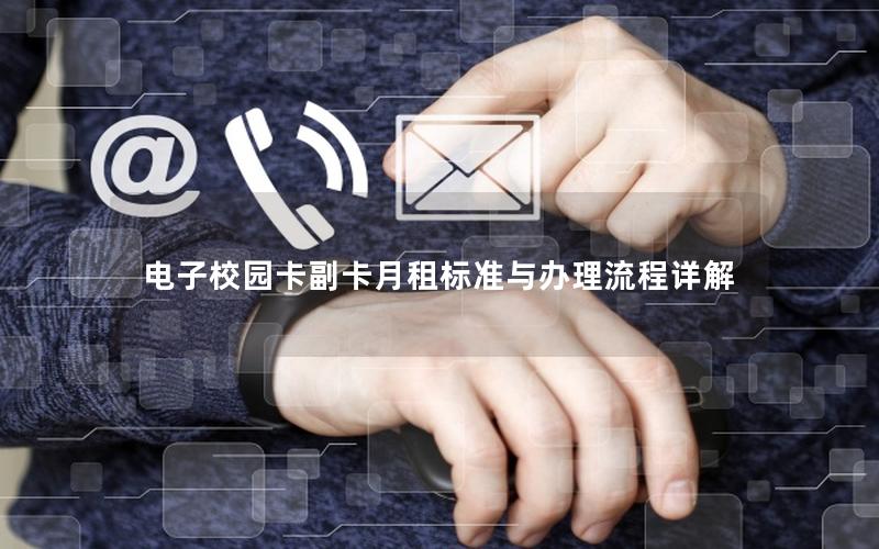 电子校园卡副卡月租标准与办理流程详解